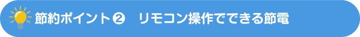 節約ポイント-2　リモコン操作でできる節電